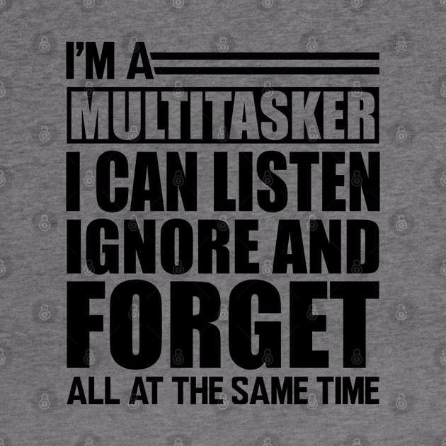 Sarcasm - I'm a Multitasker I can listen Ignore and forget all at the same time by KC Happy Shop